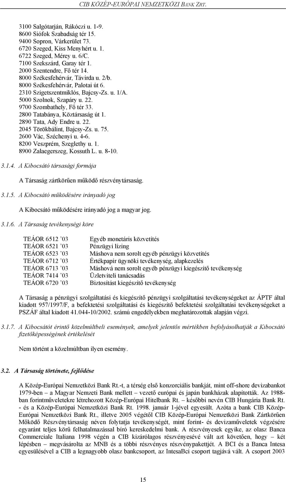 2800 Tatabánya, Köztársaság út 1. 2890 Tata, Ady Endre u. 22. 2045 Törökbálint, Bajcsy-Zs. u. 75. 2600 Vác, Széchenyi u. 4-6. 8200 Veszprém, Szeglethy u. 1. 8900 Zalaegerszeg, Kossuth L. u. 8-10. 3.1.4. A Kibocsátó társasági formája A Társaság zártkörűen működő részvénytársaság.