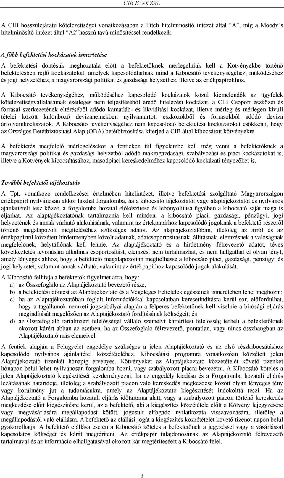 mind a Kibocsátó tevékenységéhez, működéséhez és jogi helyzetéhez, a magyarországi politikai és gazdasági helyzethez, illetve az értékpapírokhoz.