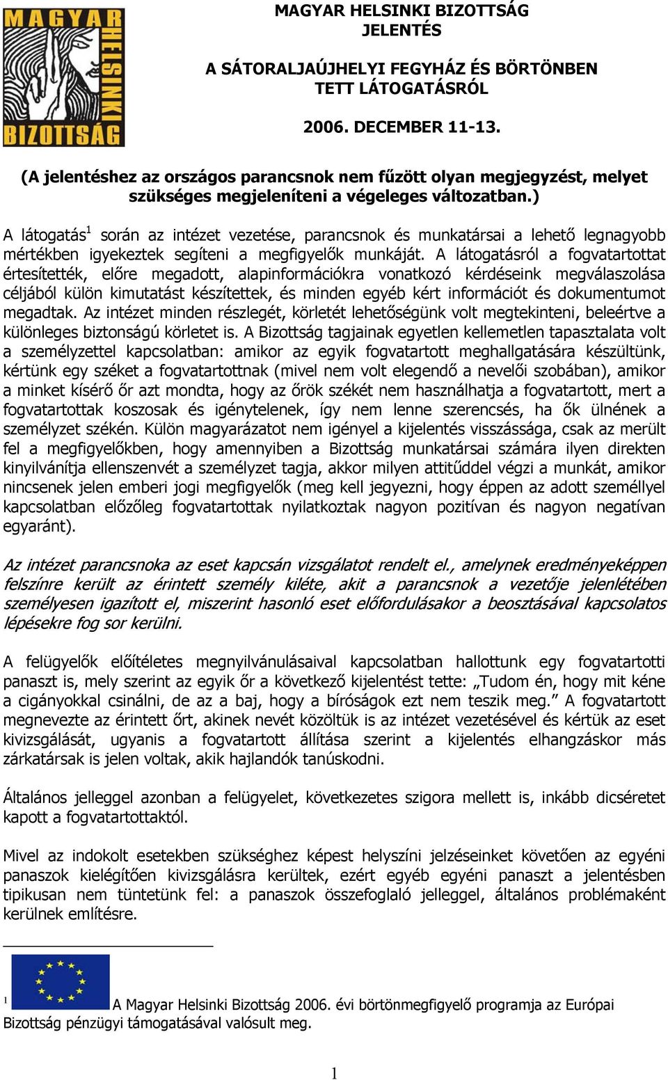 ) A látogatás 1 során az intézet vezetése, parancsnok és munkatársai a lehető legnagyobb mértékben igyekeztek segíteni a megfigyelők munkáját.