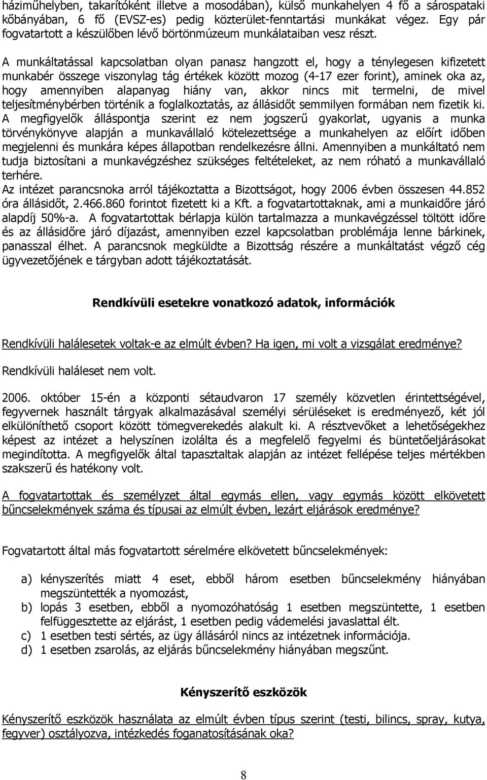 A munkáltatással kapcsolatban olyan panasz hangzott el, hogy a ténylegesen kifizetett munkabér összege viszonylag tág értékek között mozog (4-17 ezer forint), aminek oka az, hogy amennyiben alapanyag