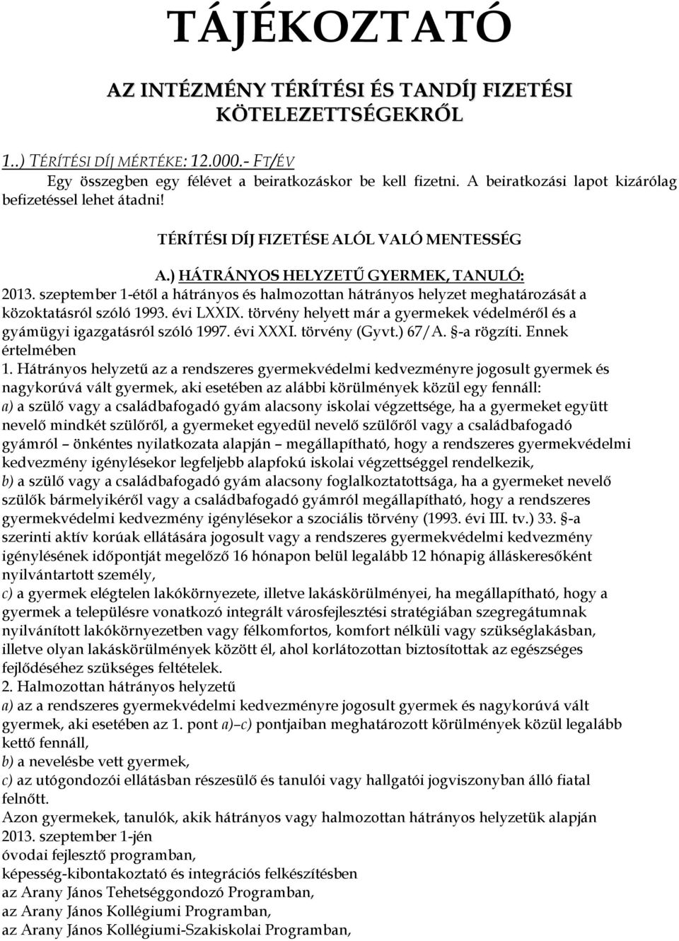 szeptember 1-étől a hátrányos és halmozottan hátrányos helyzet meghatározását a közoktatásról szóló 1993. évi LXXIX. törvény helyett már a gyermekek védelméről és a gyámügyi igazgatásról szóló 1997.