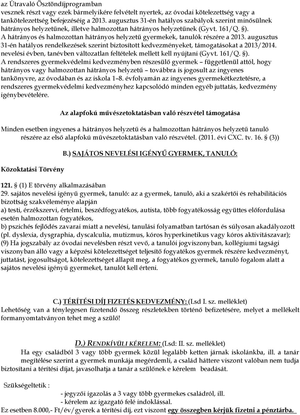 A hátrányos és halmozottan hátrányos helyzetű gyermekek, tanulók részére a 2013. augusztus 31-én hatályos rendelkezések szerint biztosított kedvezményeket, támogatásokat a 2013/2014.