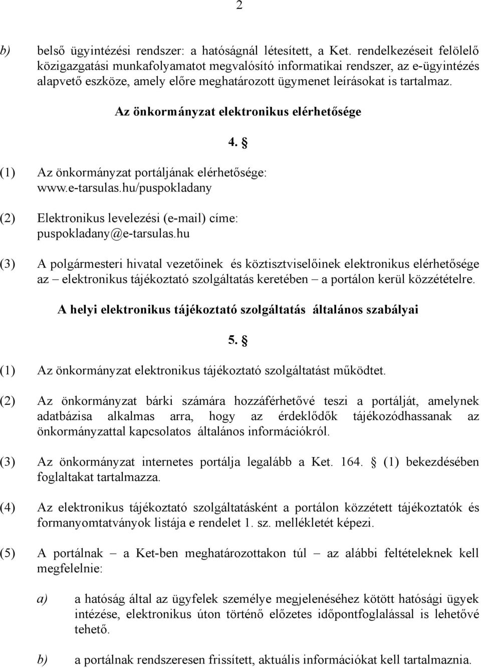 Az önkormányzat elektronikus elérhetősége 4. (1) Az önkormányzat portáljának elérhetősége: www.e-tarsulas.hu/puspokladany (2) Elektronikus levelezési (e-mail) címe: puspokladany@e-tarsulas.