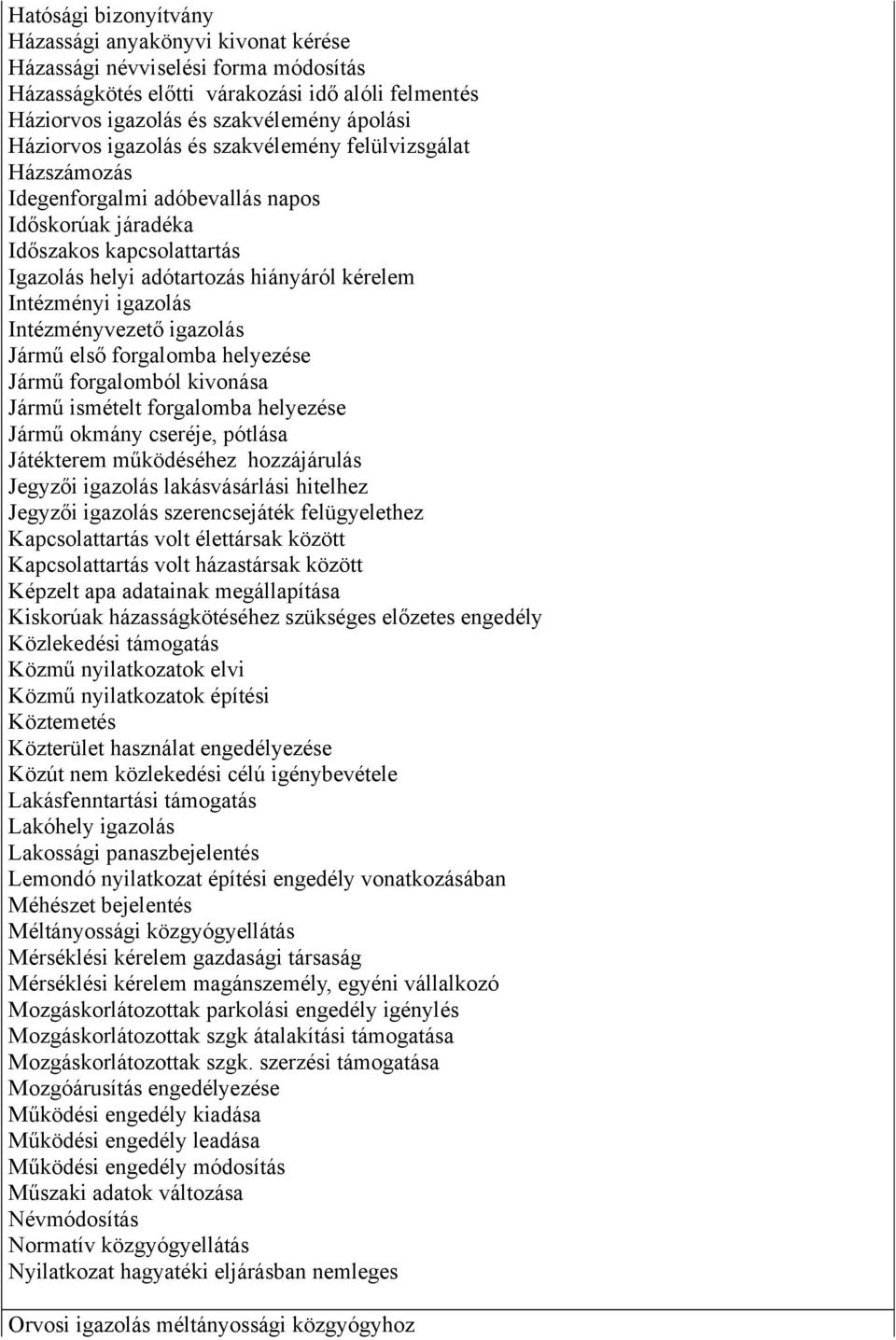 igazolás Intézményvezető igazolás Jármű első forgalomba helyezése Jármű forgalomból kivonása Jármű ismételt forgalomba helyezése Jármű okmány cseréje, pótlása Játékterem működéséhez hozzájárulás