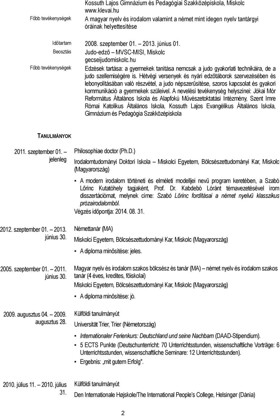 Hétvégi versenyek és nyári edzőtáborok szervezésében és lebonyolításában való részvétel, a judo népszerűsítése, szoros kapcsolat és gyakori kommunikáció a gyermekek szüleivel.