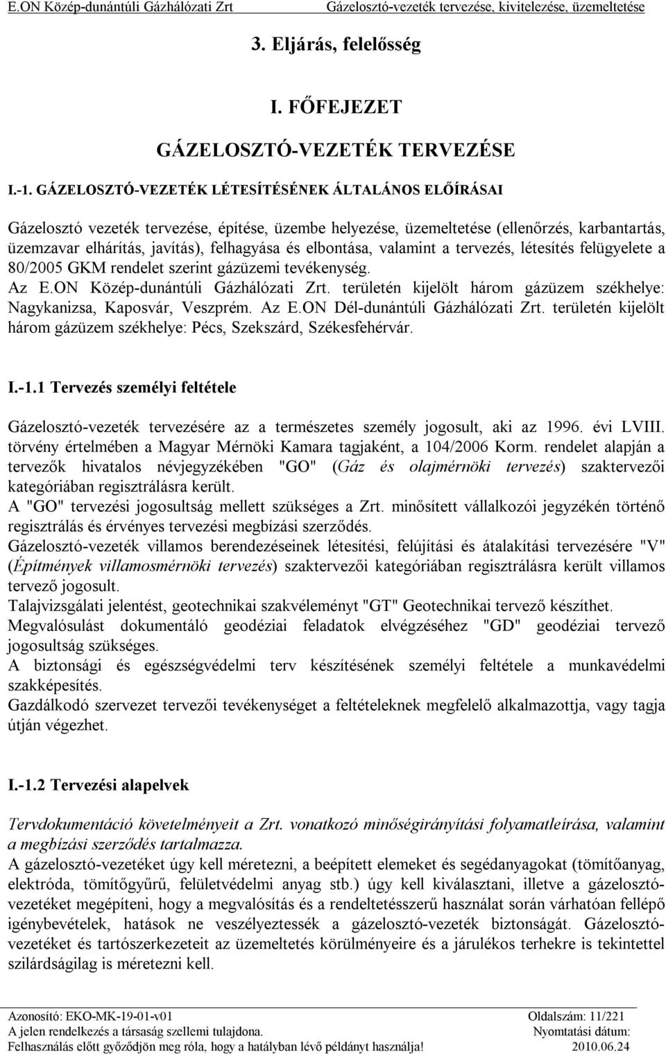 elbontása, valamint a tervezés, létesítés felügyelete a 80/2005 GKM rendelet szerint gázüzemi tevékenység. Az E.ON Közép-dunántúli Gázhálózati Zrt.