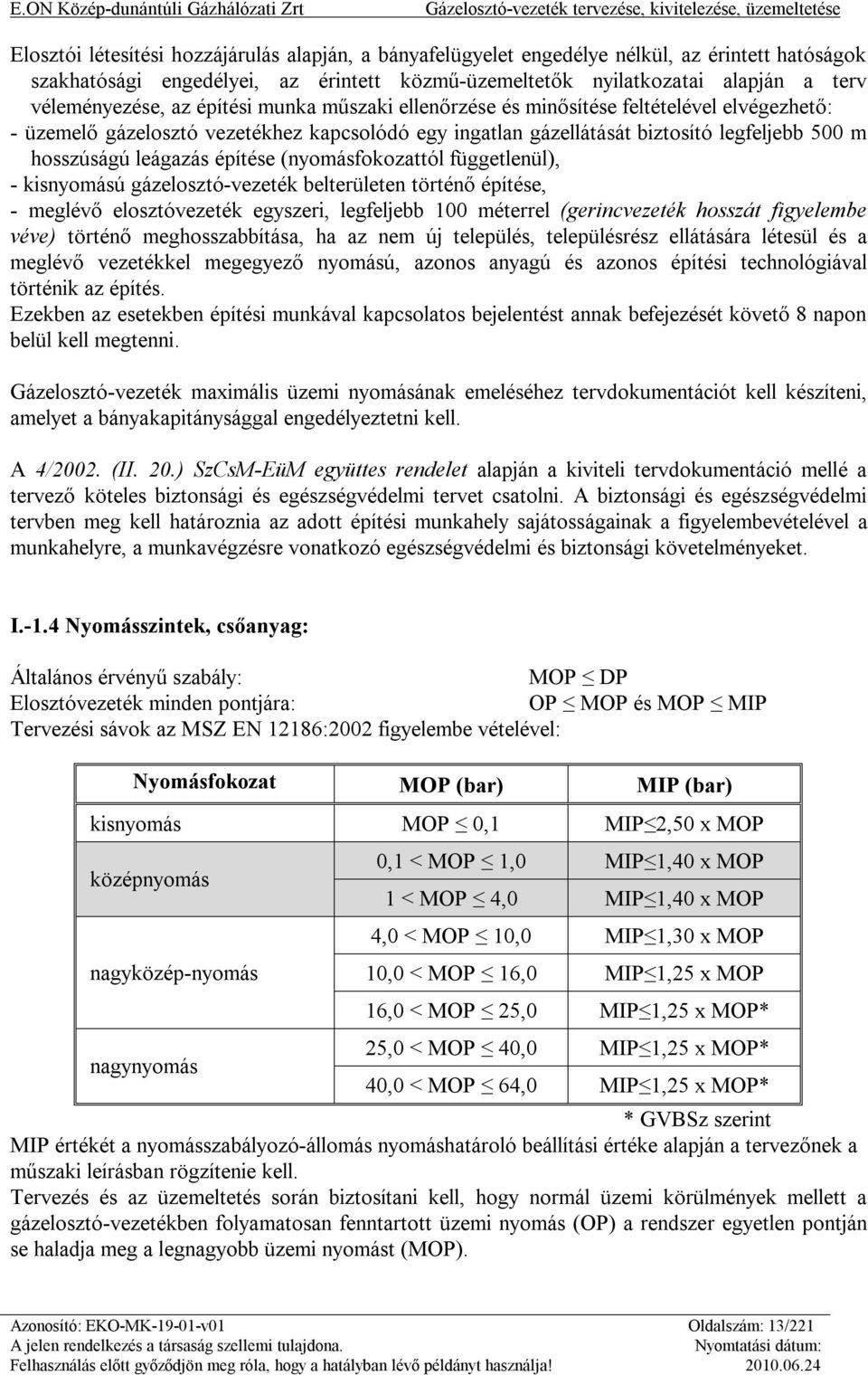 építése (nyomásfokozattól függetlenül), - kisnyomású gázelosztó-vezeték belterületen történő építése, - meglévő elosztóvezeték egyszeri, legfeljebb 100 méterrel (gerincvezeték hosszát figyelembe