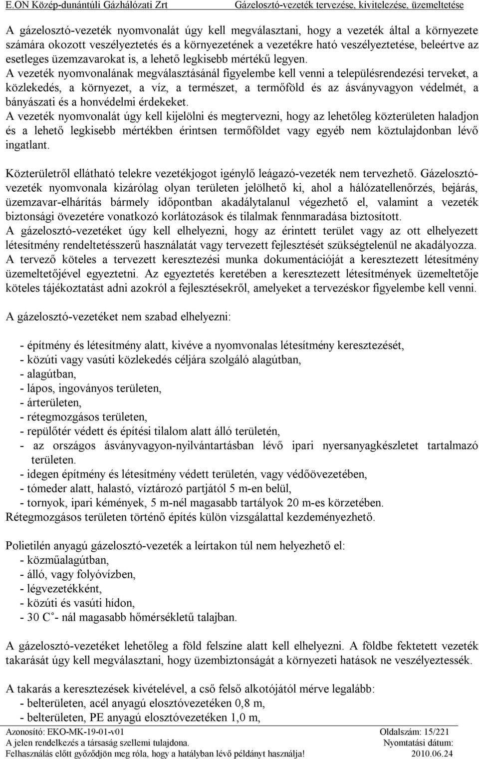 A vezeték nyomvonalának megválasztásánál figyelembe kell venni a településrendezési terveket, a közlekedés, a környezet, a víz, a természet, a termőföld és az ásványvagyon védelmét, a bányászati és a