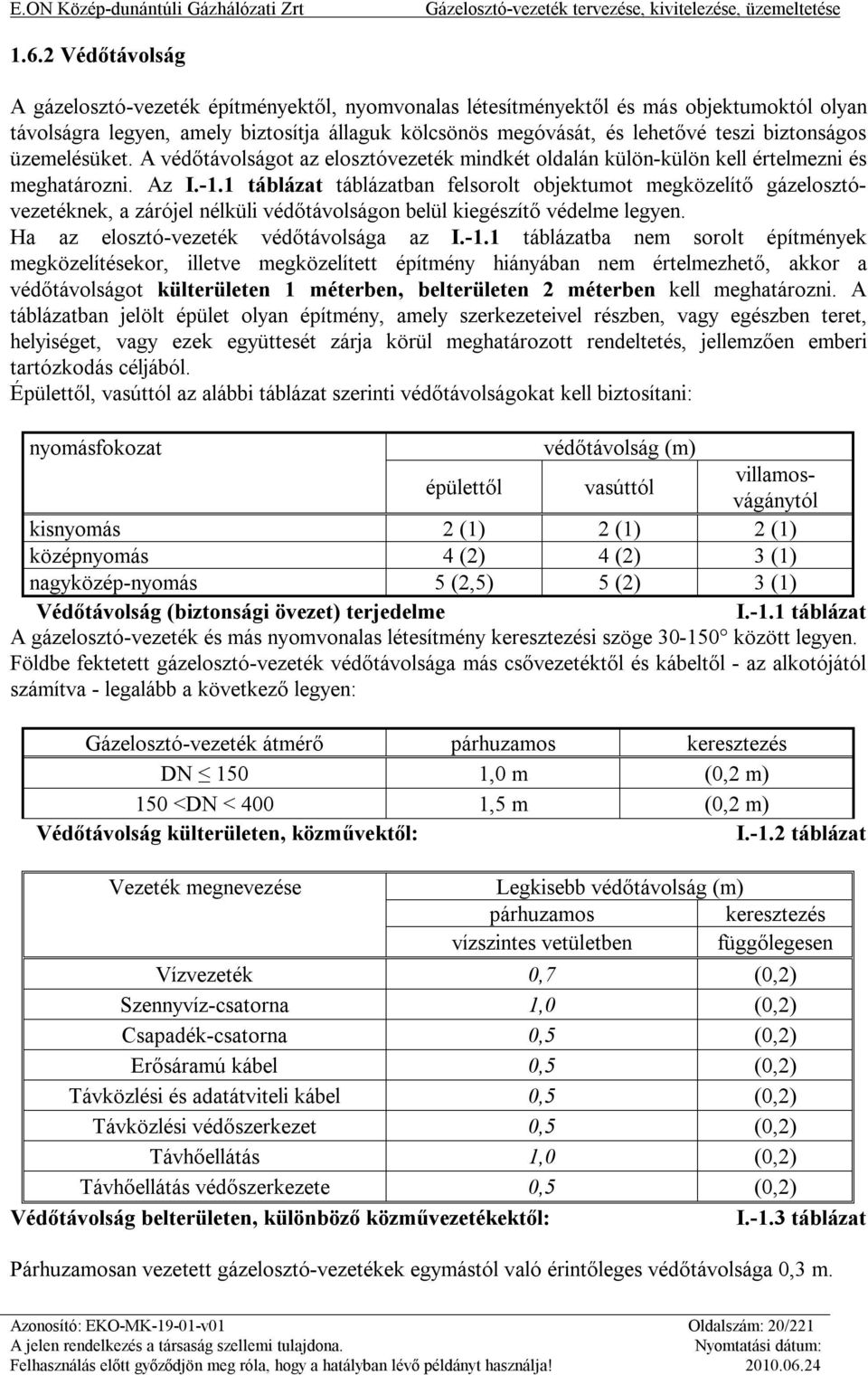 1 táblázat táblázatban felsorolt objektumot megközelítő gázelosztóvezetéknek, a zárójel nélküli védőtávolságon belül kiegészítő védelme legyen. Ha az elosztó-vezeték védőtávolsága az I.-1.