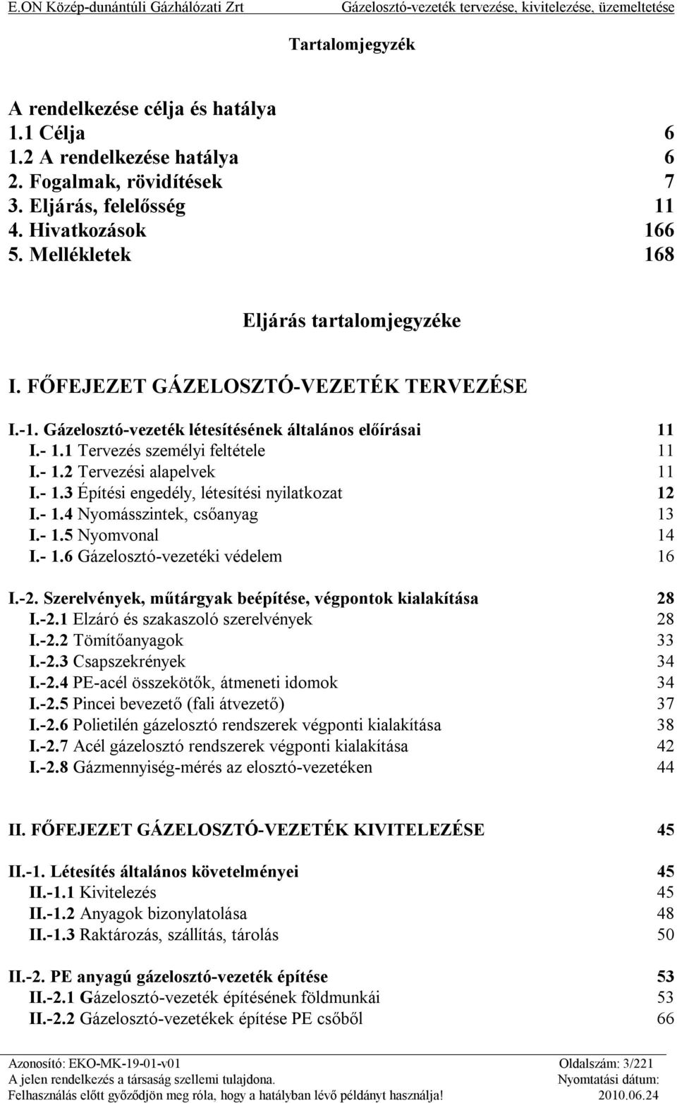 - 1.3 Építési engedély, létesítési nyilatkozat 12 I.- 1.4 Nyomásszintek, csőanyag 13 I.- 1.5 Nyomvonal 14 I.- 1.6 Gázelosztó-vezetéki védelem 16 I.-2.