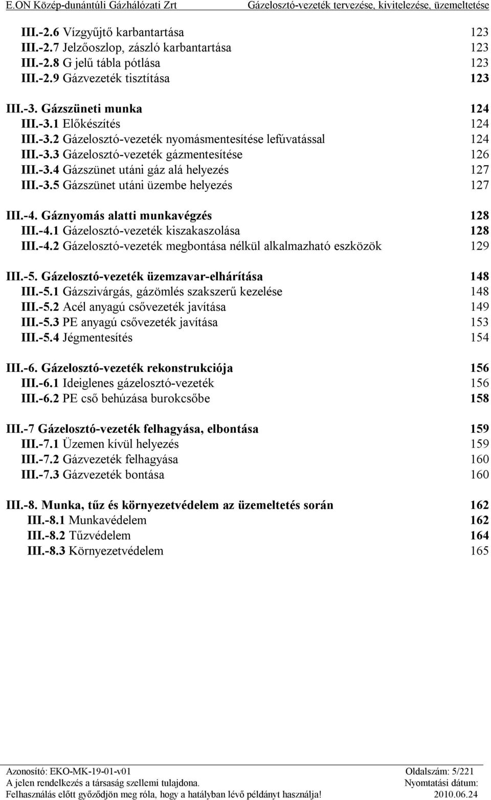 -4. Gáznyomás alatti munkavégzés 128 III.-4.1 Gázelosztó-vezeték kiszakaszolása 128 III.-4.2 Gázelosztó-vezeték megbontása nélkül alkalmazható eszközök 129 III.-5.