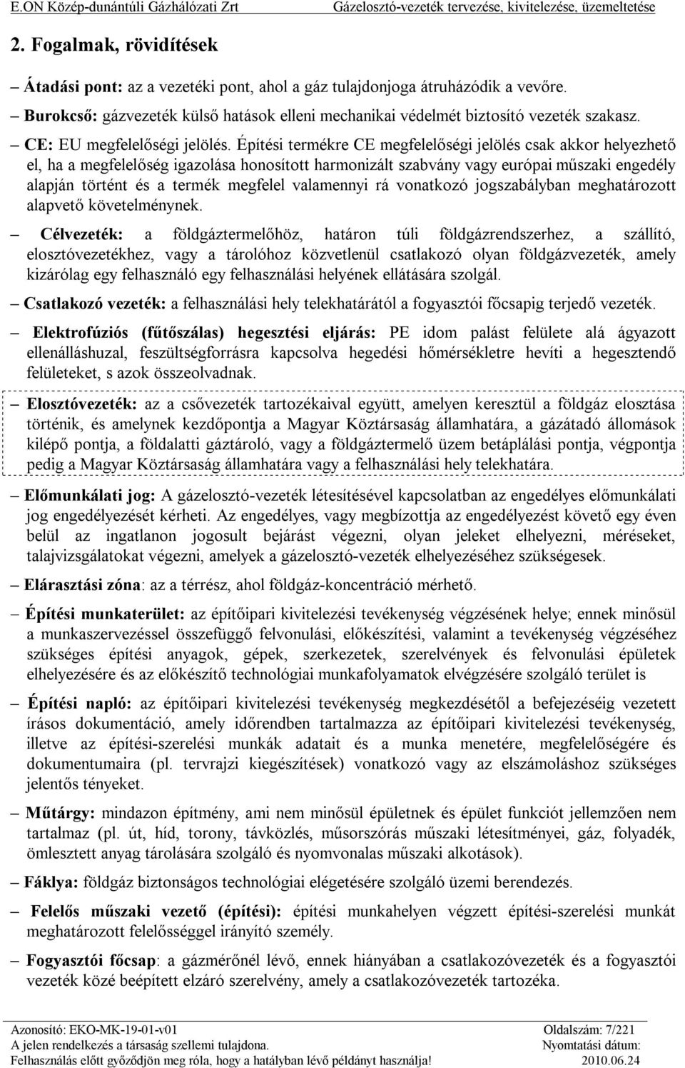 Építési termékre CE megfelelőségi jelölés csak akkor helyezhető el, ha a megfelelőség igazolása honosított harmonizált szabvány vagy európai műszaki engedély alapján történt és a termék megfelel