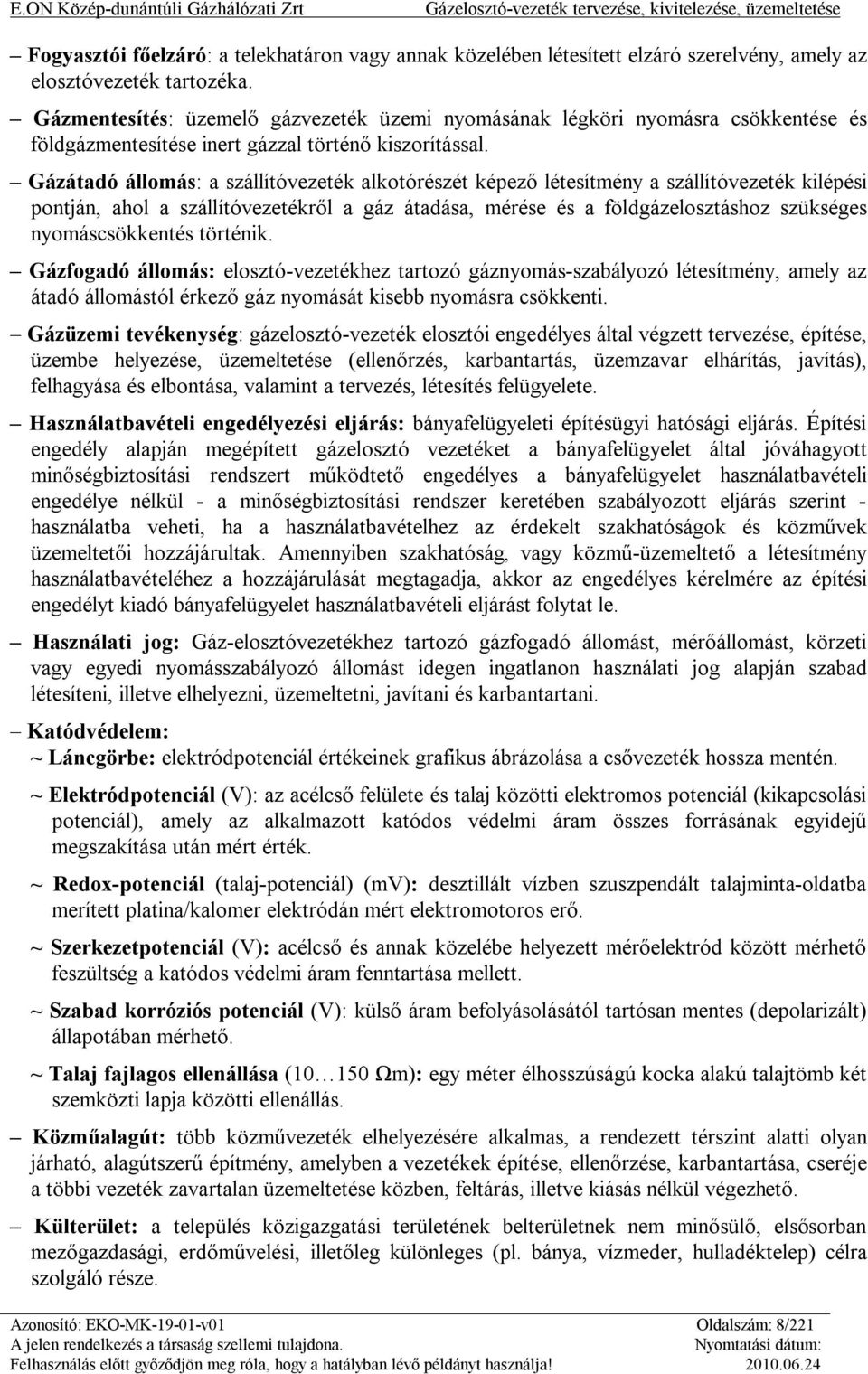 Gázátadó állomás: a szállítóvezeték alkotórészét képező létesítmény a szállítóvezeték kilépési pontján, ahol a szállítóvezetékről a gáz átadása, mérése és a földgázelosztáshoz szükséges