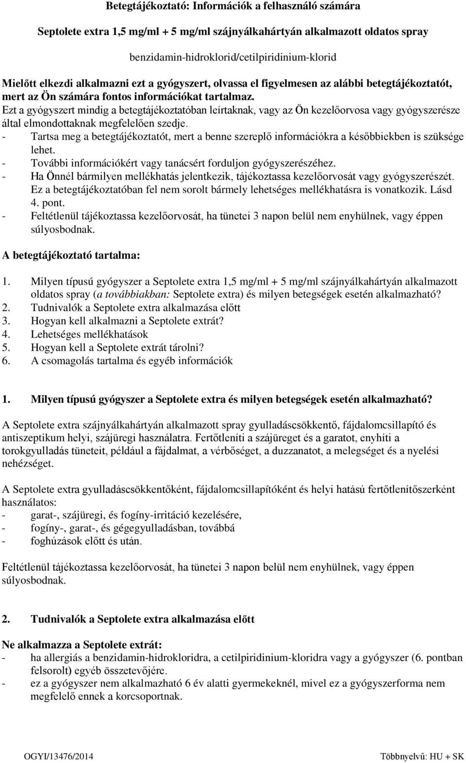 Ezt a gyógyszert mindig a betegtájékoztatóban leírtaknak, vagy az Ön kezelőorvosa vagy gyógyszerésze által elmondottaknak megfelelően szedje.