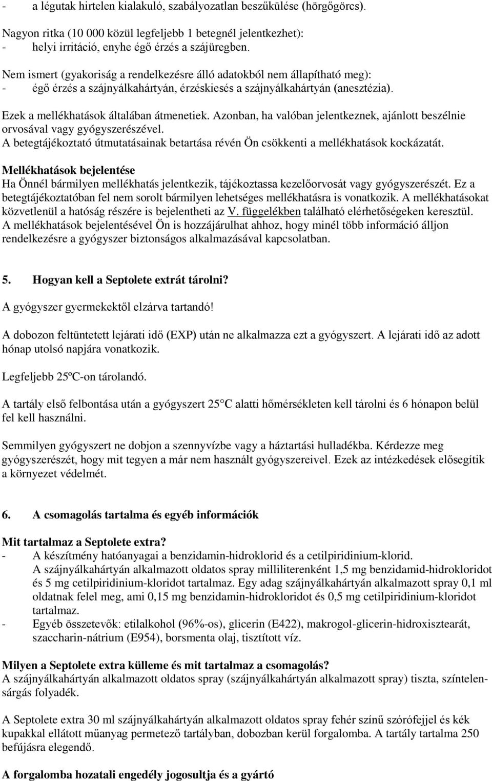 Azonban, ha valóban jelentkeznek, ajánlott beszélnie orvosával vagy gyógyszerészével. A betegtájékoztató útmutatásainak betartása révén Ön csökkenti a mellékhatások kockázatát.