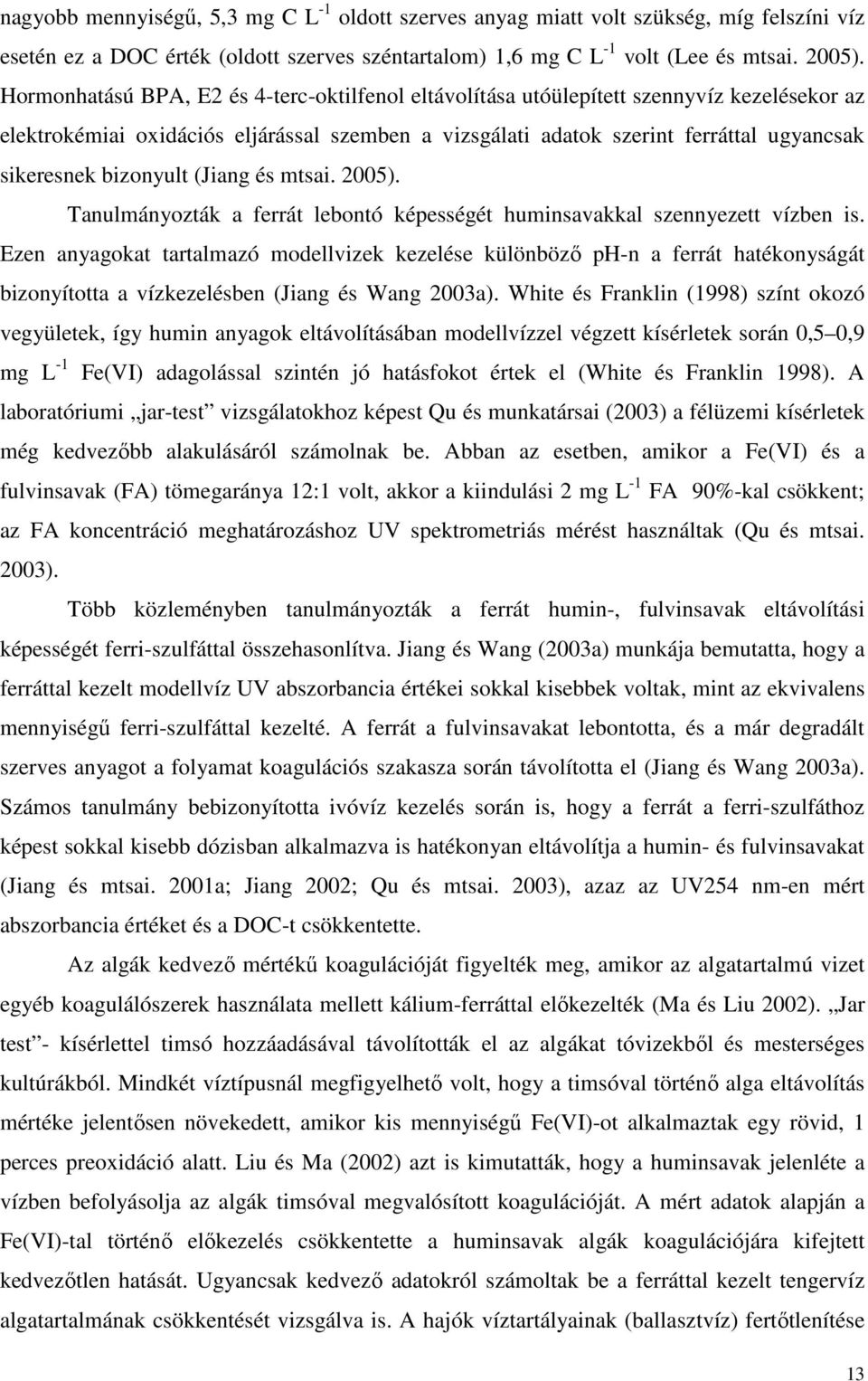 bizonyult (Jiang és mtsai. 2005). Tanulmányozták a ferrát lebontó képességét huminsavakkal szennyezett vízben is.