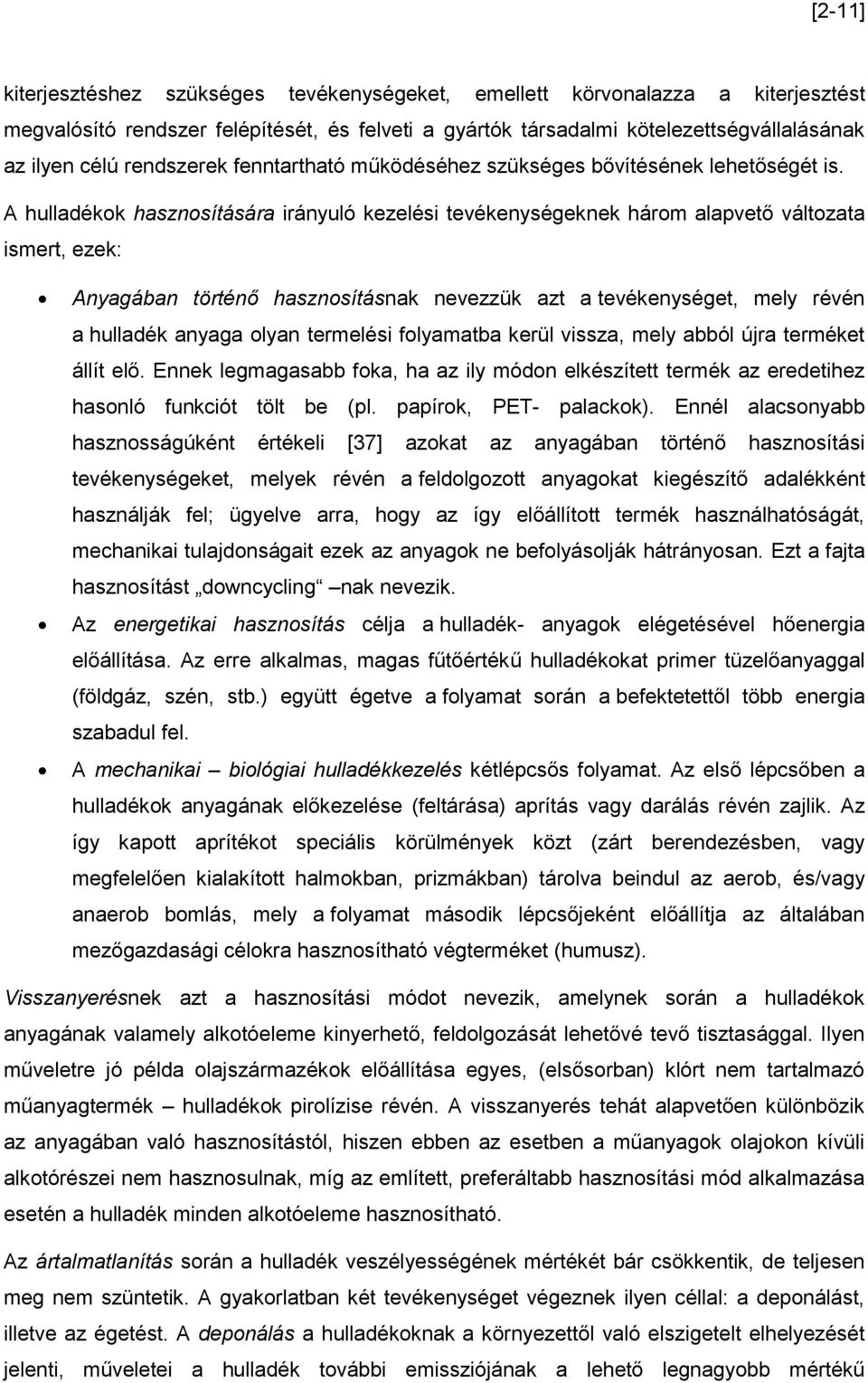 A hulladékok hasznosítására irányuló kezelési tevékenységeknek három alapvető változata ismert, ezek: Anyagában történő hasznosításnak nevezzük azt a tevékenységet, mely révén a hulladék anyaga olyan