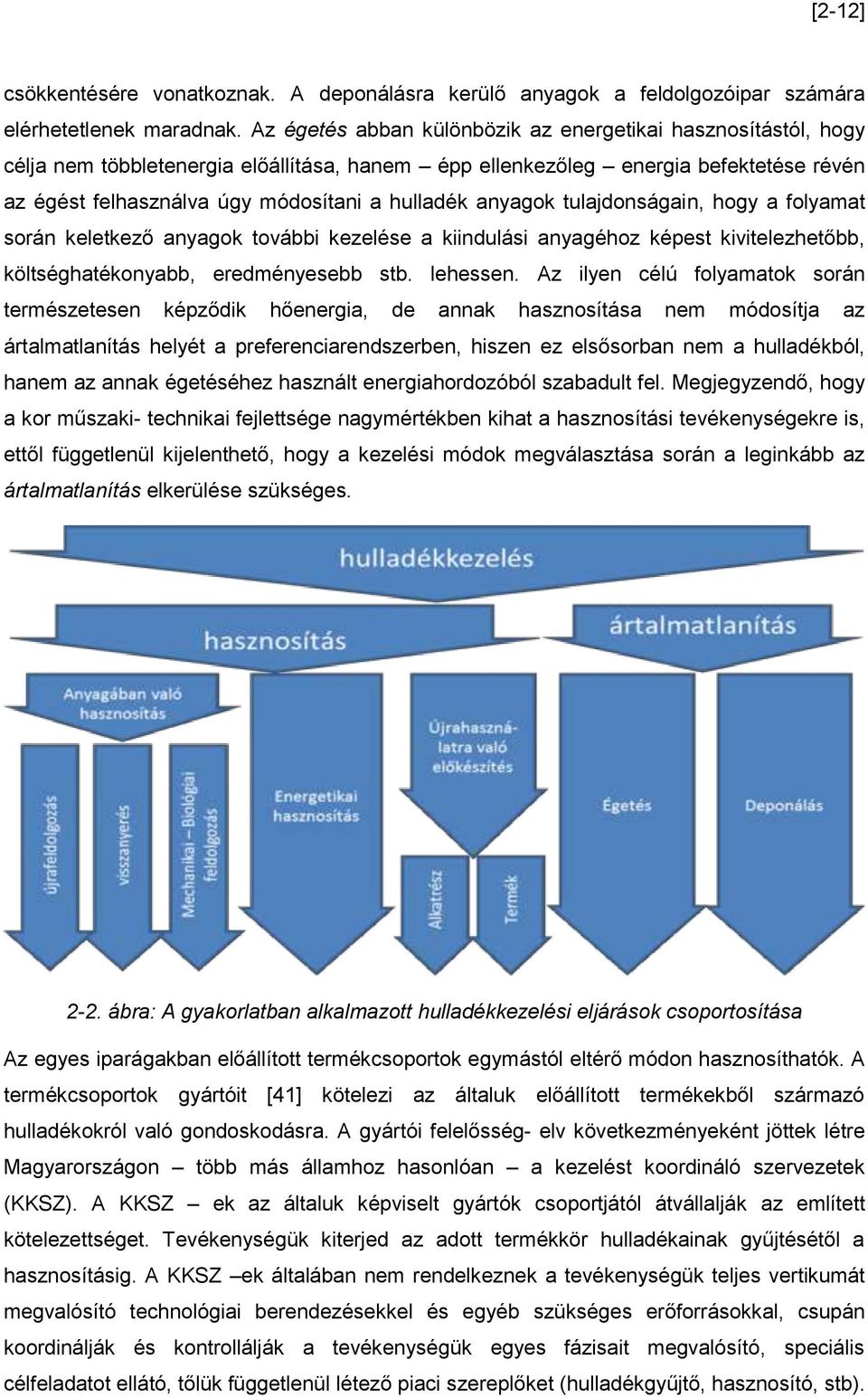 anyagok tulajdonságain, hogy a folyamat során keletkező anyagok további kezelése a kiindulási anyagéhoz képest kivitelezhetőbb, költséghatékonyabb, eredményesebb stb. lehessen.