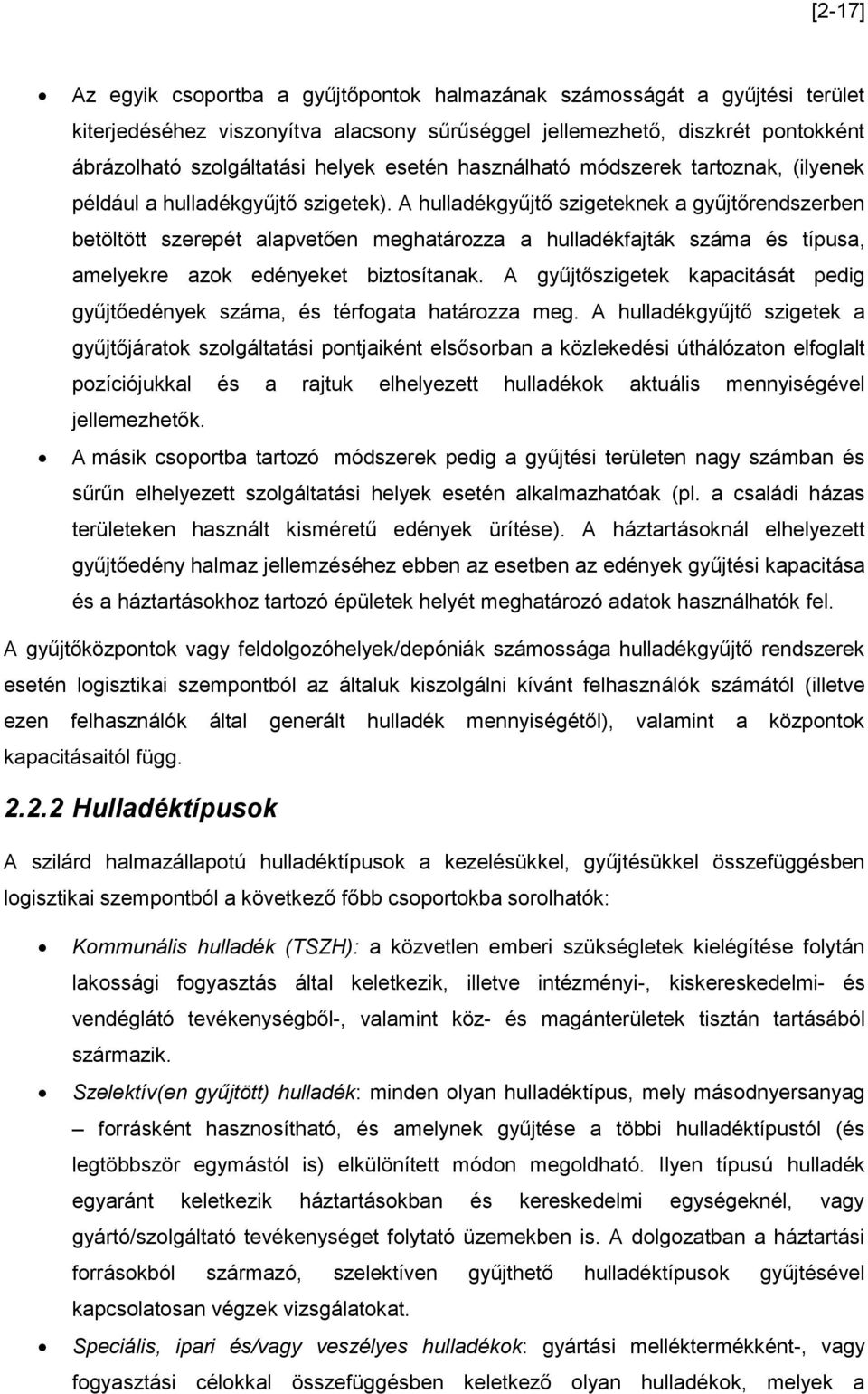 A hulladékgyűjtő szigeteknek a gyűjtőrendszerben betöltött szerepét alapvetően meghatározza a hulladékfajták száma és típusa, amelyekre azok edényeket biztosítanak.