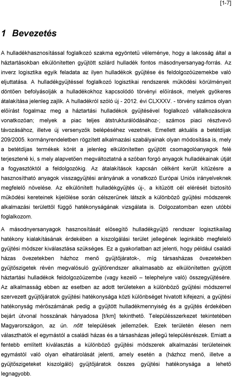 A hulladékgyűjtéssel foglalkozó logisztikai rendszerek működési körülményeit döntően befolyásolják a hulladékokhoz kapcsolódó törvényi előírások, melyek gyökeres átalakítása jelenleg zajlik.