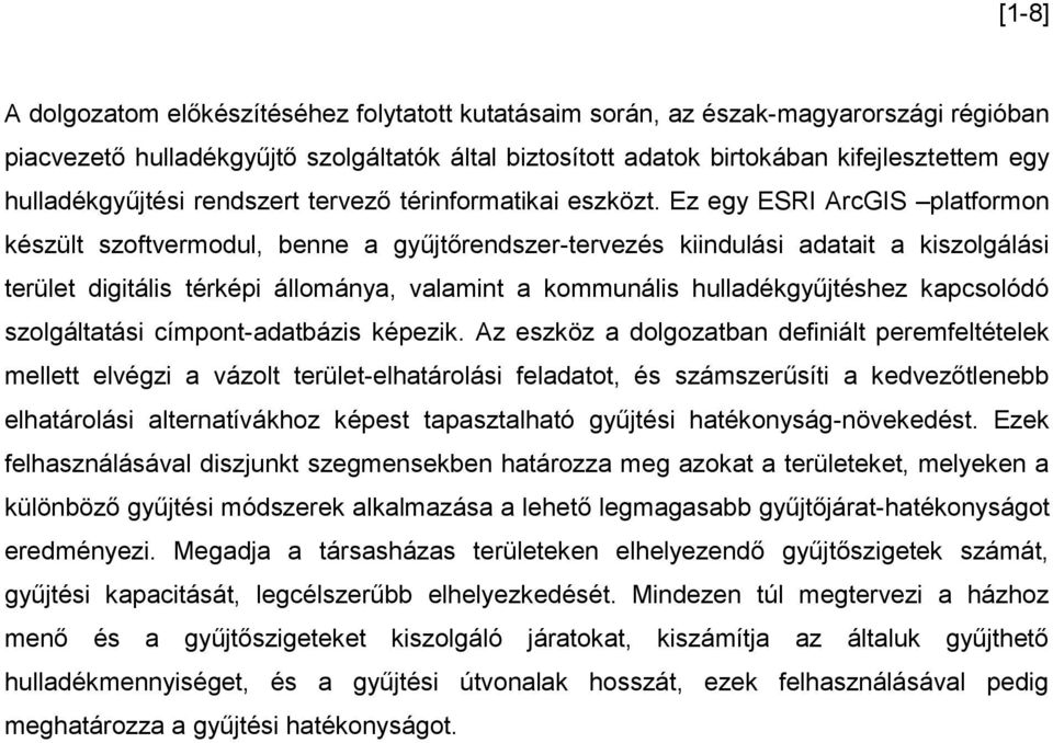 Ez egy ESRI ArcGIS platformon készült szoftvermodul, benne a gyűjtőrendszer-tervezés kiindulási adatait a kiszolgálási terület digitális térképi állománya, valamint a kommunális hulladékgyűjtéshez