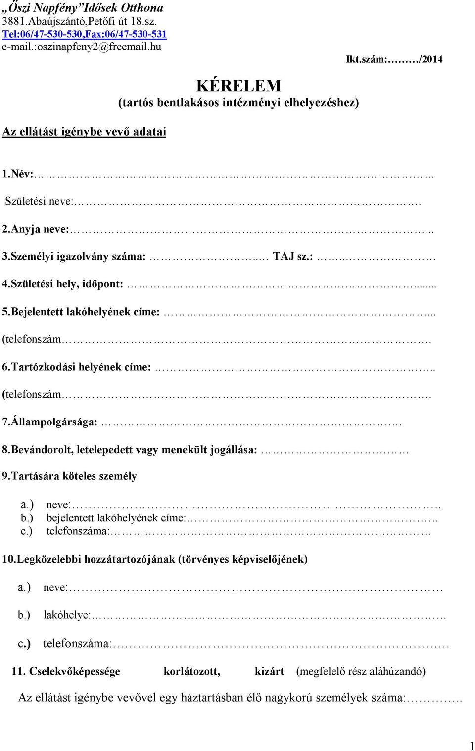 Születési hely, időpont:... 5.Bejelentett lakóhelyének címe:... (telefonszám. 6.Tartózkodási helyének címe:.. (telefonszám. 7.Állampolgársága:. 8.Bevándorolt, letelepedett vagy menekült jogállása: 9.