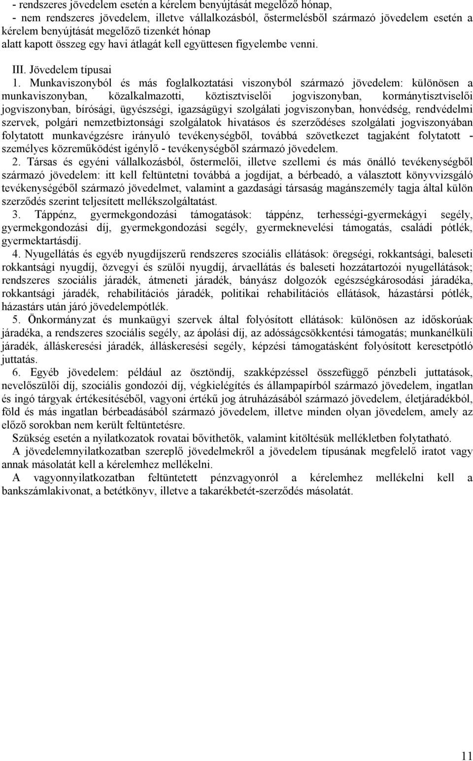 Munkaviszonyból és más foglalkoztatási viszonyból származó jövedelem: különösen a munkaviszonyban, közalkalmazotti, köztisztviselői jogviszonyban, kormánytisztviselői jogviszonyban, bírósági,