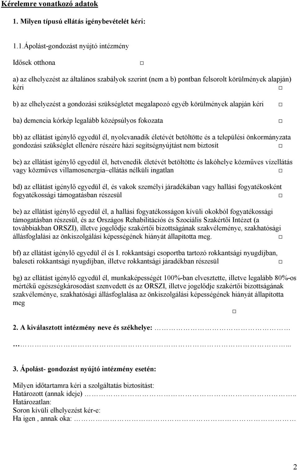 1.Ápolást-gondozást nyújtó intézmény Idősek otthona a) az elhelyezést az általános szabályok szerint (nem a b) pontban felsorolt körülmények alapján) kéri b) az elhelyezést a gondozási szükségletet