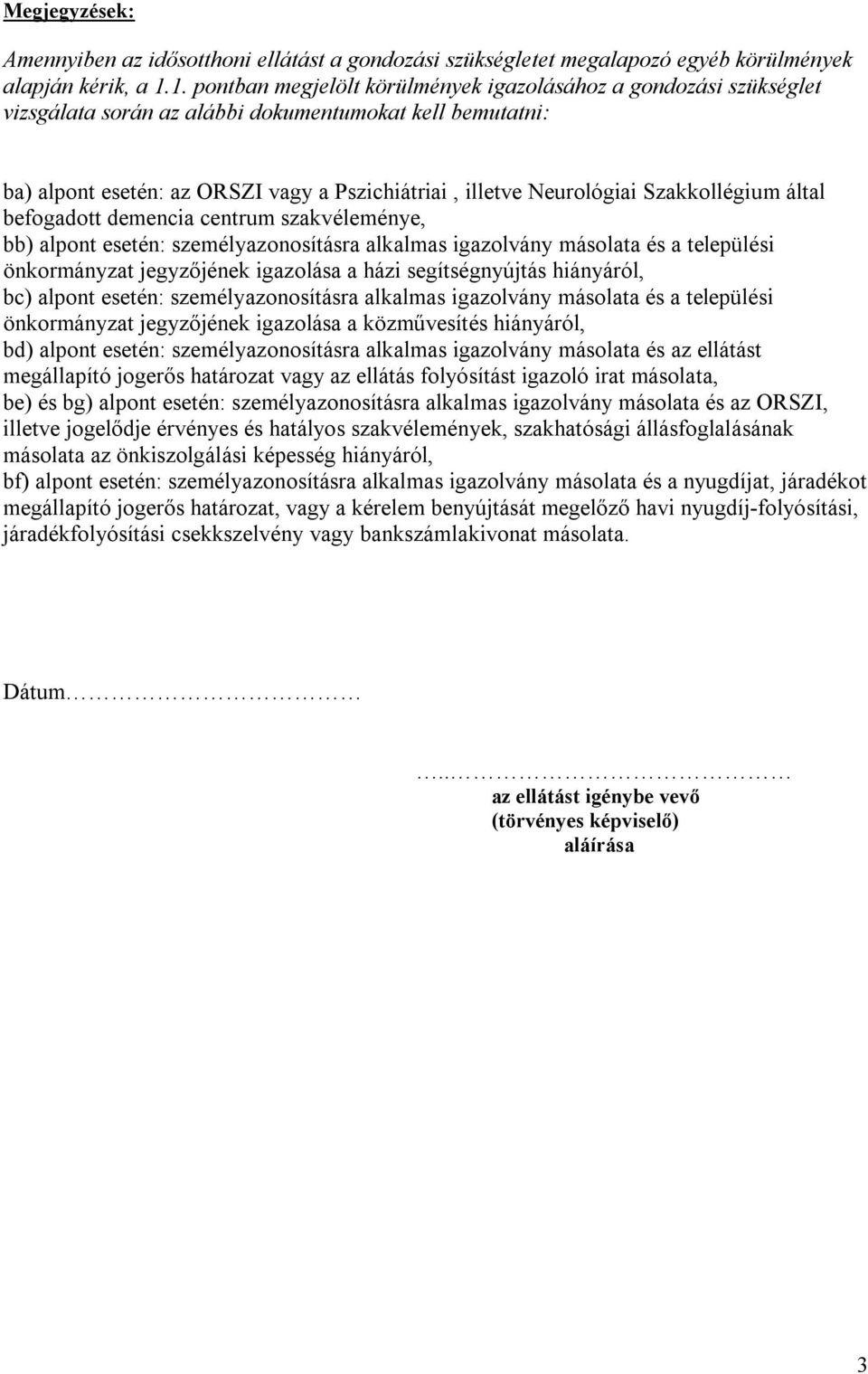 Szakkollégium által befogadott demencia centrum szakvéleménye, bb) alpont esetén: személyazonosításra alkalmas igazolvány másolata és a települési önkormányzat jegyzőjének igazolása a házi