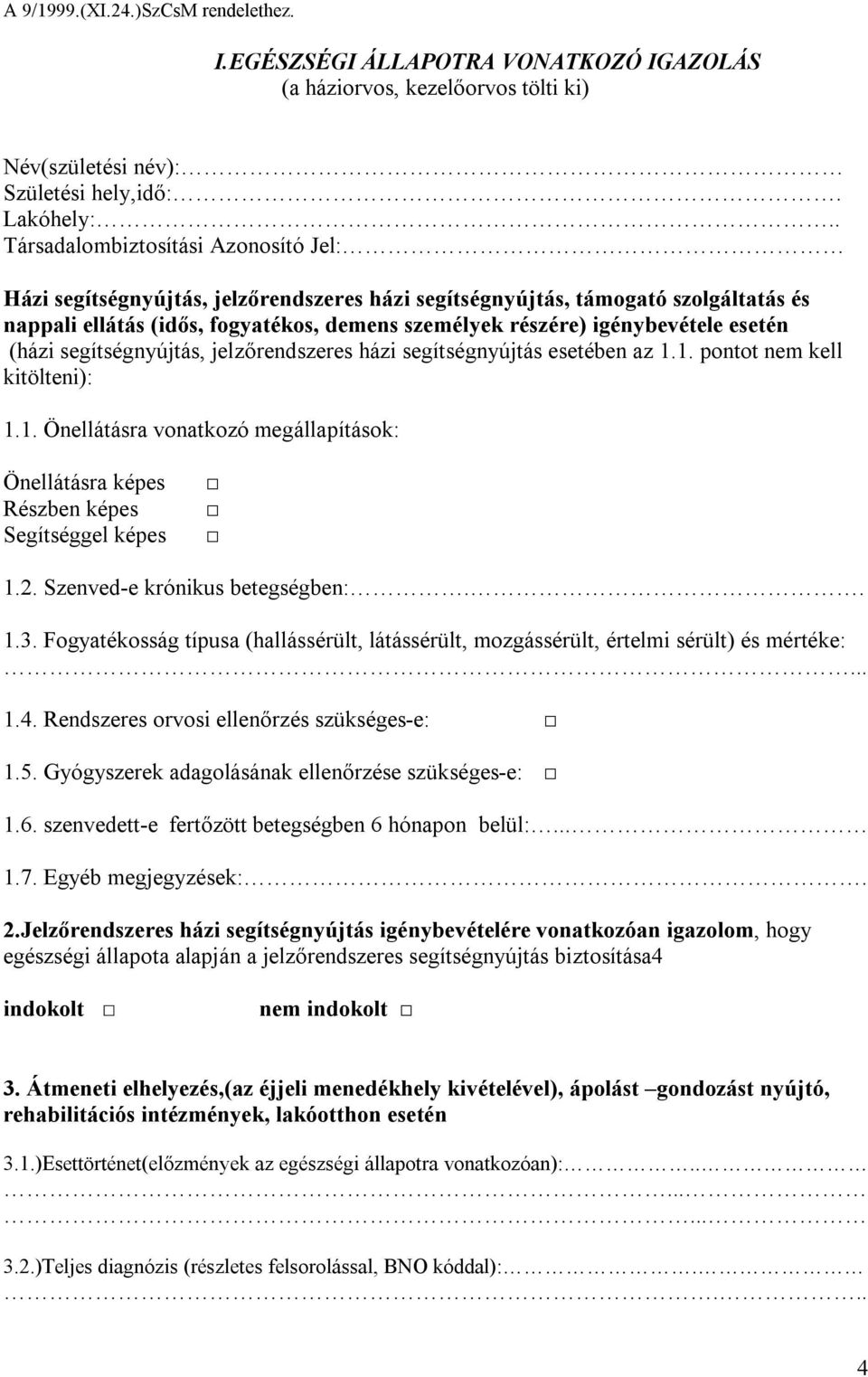 esetén (házi segítségnyújtás, jelzőrendszeres házi segítségnyújtás esetében az 1.1. pontot nem kell kitölteni): 1.1. Önellátásra vonatkozó megállapítások: Önellátásra képes Részben képes Segítséggel képes 1.