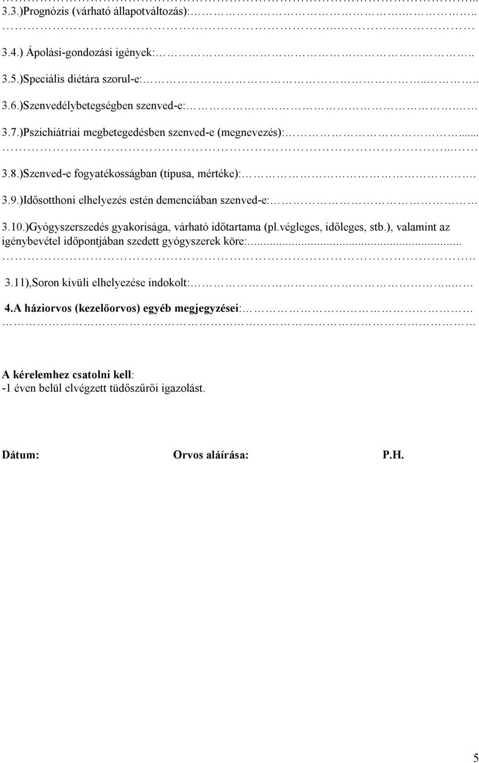 )Idősotthoni elhelyezés estén demenciában szenved-e: 3.10.)Gyógyszerszedés gyakorisága, várható időtartama (pl.végleges, időleges, stb.