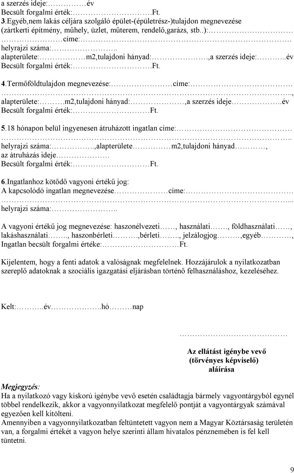 .év Becsült forgalmi érték: Ft. 5.18 hónapon belül ingyenesen átruházott ingatlan címe:.. helyrajzi száma:..,alapterülete m2,tulajdoni hányad, az átruházás ideje Becsült forgalmi érték: Ft. 6.