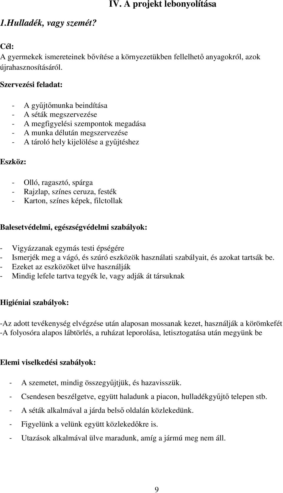 ragasztó, spárga - Rajzlap, színes ceruza, festék - Karton, színes képek, filctollak Balesetvédelmi, egészségvédelmi szabályok: - Vigyázzanak egymás testi épségére - Ismerjék meg a vágó, és szúró