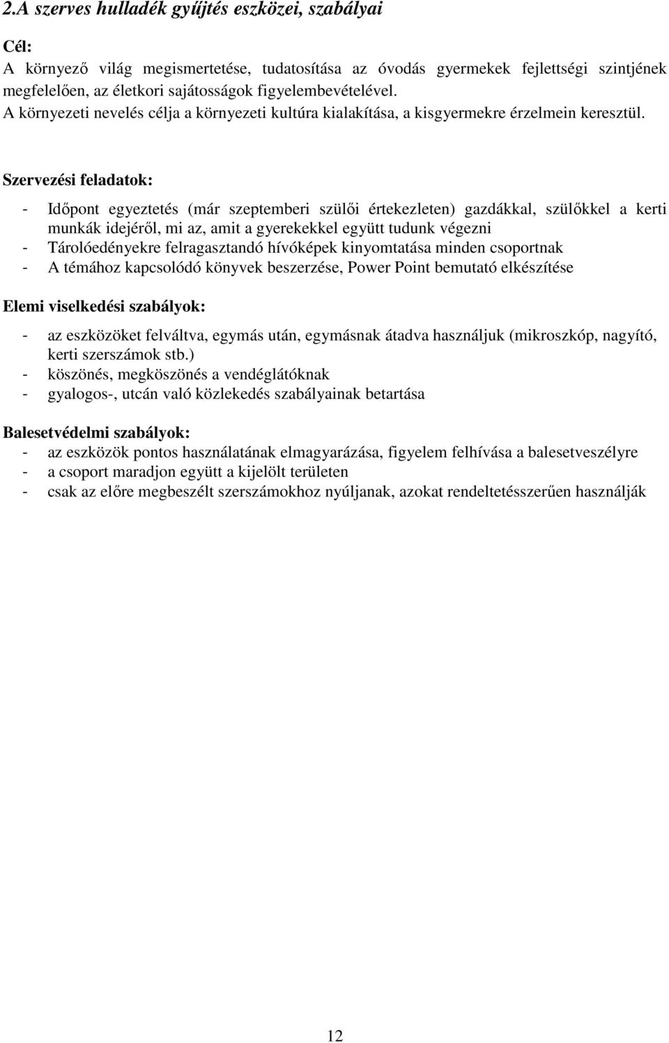 Szervezési feladatok: - Időpont egyeztetés (már szeptemberi szülői értekezleten) gazdákkal, szülőkkel a kerti munkák idejéről, mi az, amit a gyerekekkel együtt tudunk végezni - Tárolóedényekre