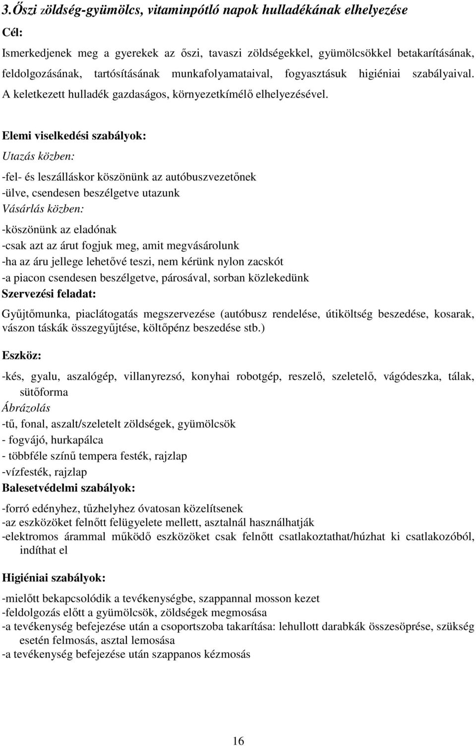 Elemi viselkedési szabályok: Utazás közben: -fel- és leszálláskor köszönünk az autóbuszvezetőnek -ülve, csendesen beszélgetve utazunk Vásárlás közben: -köszönünk az eladónak -csak azt az árut fogjuk