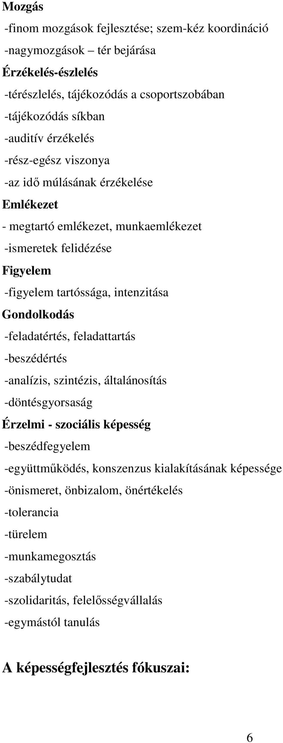 Gondolkodás -feladatértés, feladattartás -beszédértés -analízis, szintézis, általánosítás -döntésgyorsaság Érzelmi - szociális képesség -beszédfegyelem -együttműködés, konszenzus