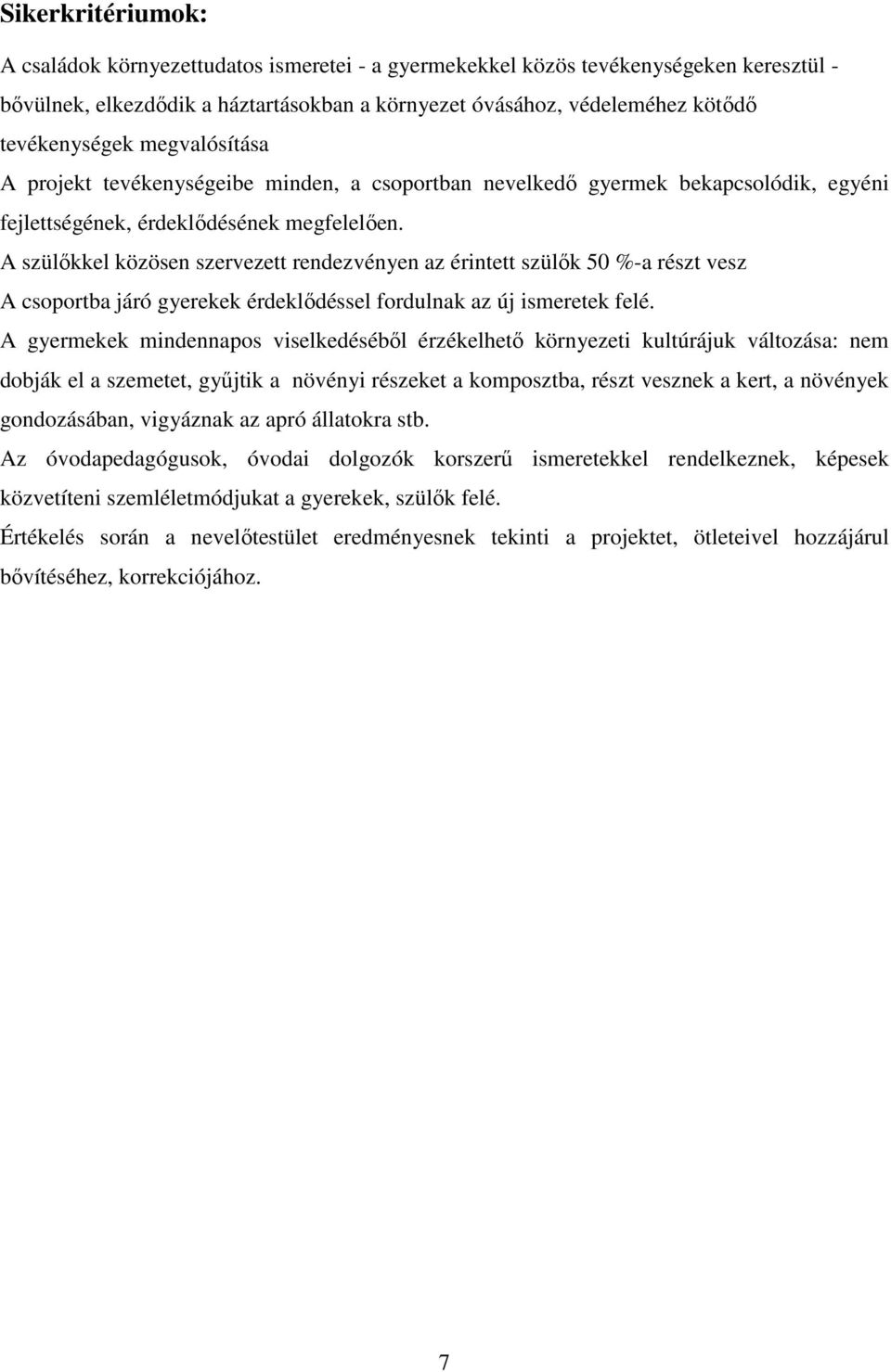 A szülőkkel közösen szervezett rendezvényen az érintett szülők 50 %-a részt vesz A csoportba járó gyerekek érdeklődéssel fordulnak az új ismeretek felé.