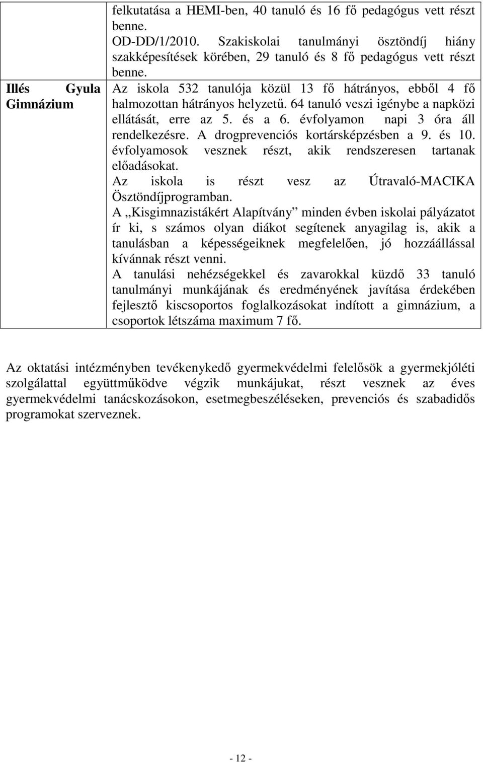 64 tanuló veszi igénybe a napközi ellátását, erre az 5. és a 6. évfolyamon napi 3 óra áll rendelkezésre. A drogprevenciós kortársképzésben a 9. és 10.