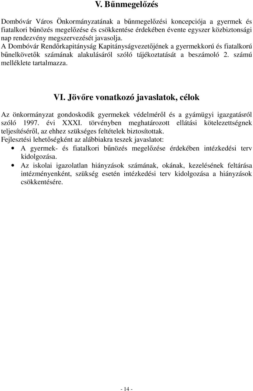 számú melléklete tartalmazza. VI. Jövőre vonatkozó javaslatok, célok Az önkormányzat gondoskodik gyermekek védelméről és a gyámügyi igazgatásról szóló 1997. évi XXXI.