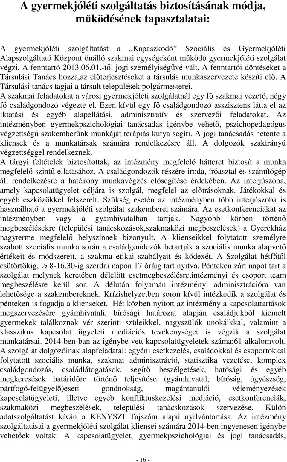 A fenntartói döntéseket a Társulási Tanács hozza,az előterjesztéseket a társulás munkaszervezete készíti elő. A Társulási tanács tagjai a társult települések polgármesterei.