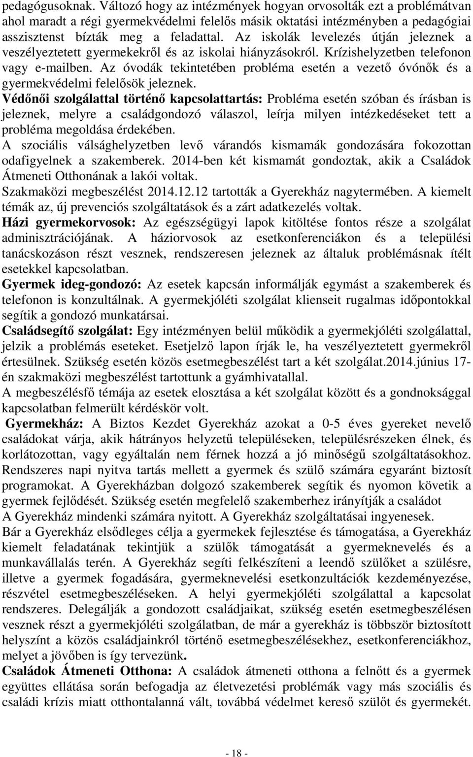 Az iskolák levelezés útján jeleznek a veszélyeztetett gyermekekről és az iskolai hiányzásokról. Krízishelyzetben telefonon vagy e-mailben.