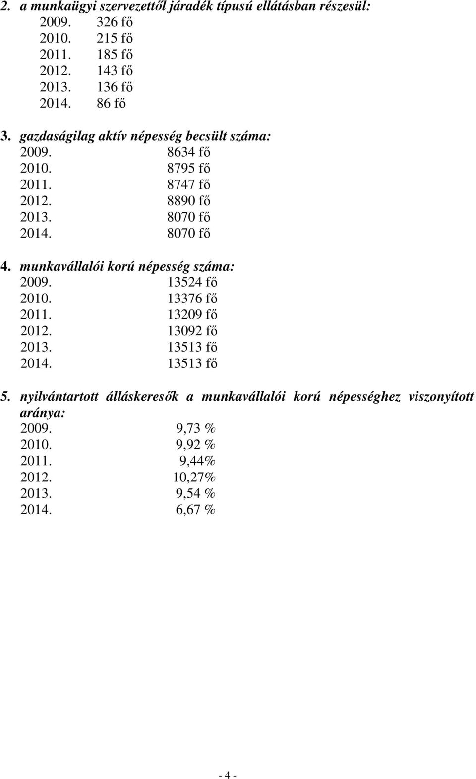 munkavállalói korú népesség száma: 2009. 13524 fő 2010. 13376 fő 2011. 13209 fő 2012. 13092 fő 2013. 13513 fő 2014. 13513 fő 5.