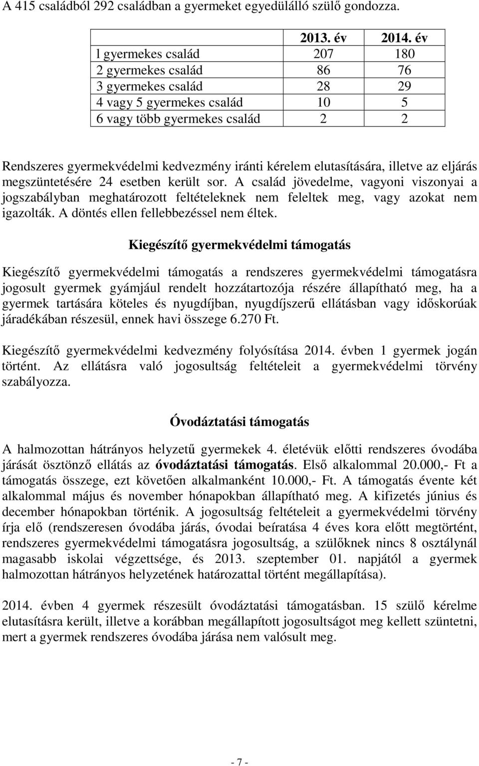 elutasítására, illetve az eljárás megszüntetésére 24 esetben került sor. A család jövedelme, vagyoni viszonyai a jogszabályban meghatározott feltételeknek nem feleltek meg, vagy azokat nem igazolták.