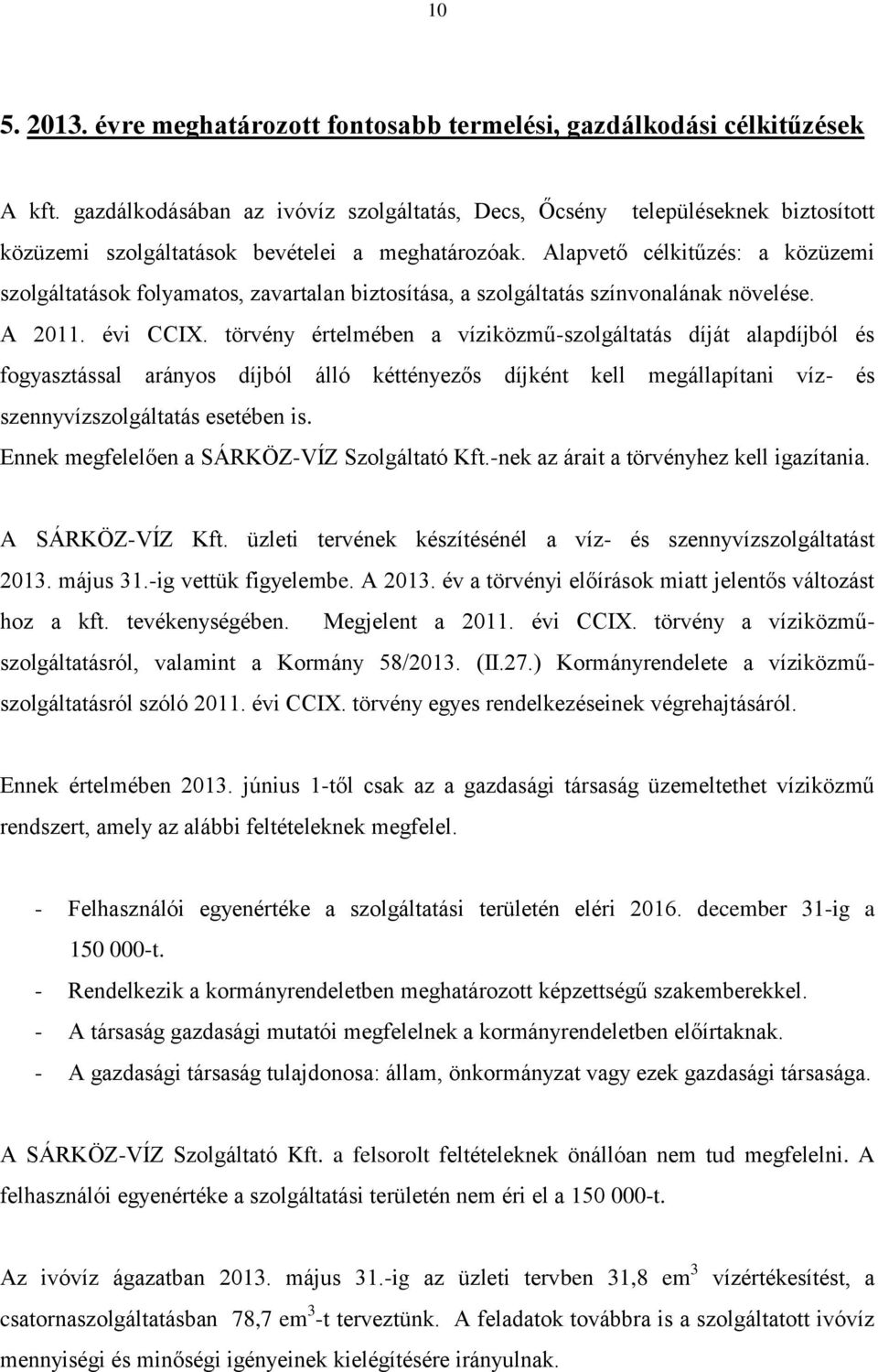 Alapvető célkitűzés: a közüzemi szolgáltatások folyamatos, zavartalan biztosítása, a szolgáltatás színvonalának növelése. A 2011. évi CCIX.