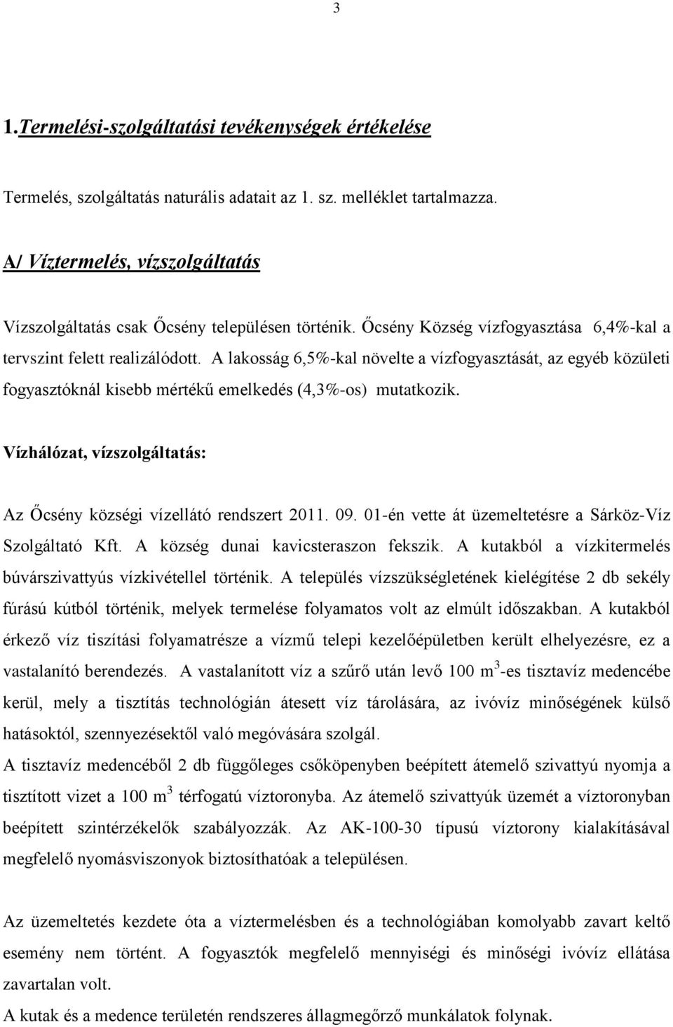 A lakosság 6,5%-kal növelte a vízfogyasztását, az egyéb közületi fogyasztóknál kisebb mértékű emelkedés (4,3%-os) mutatkozik. Vízhálózat, vízszolgáltatás: Az Őcsény községi vízellátó rendszert 2011.