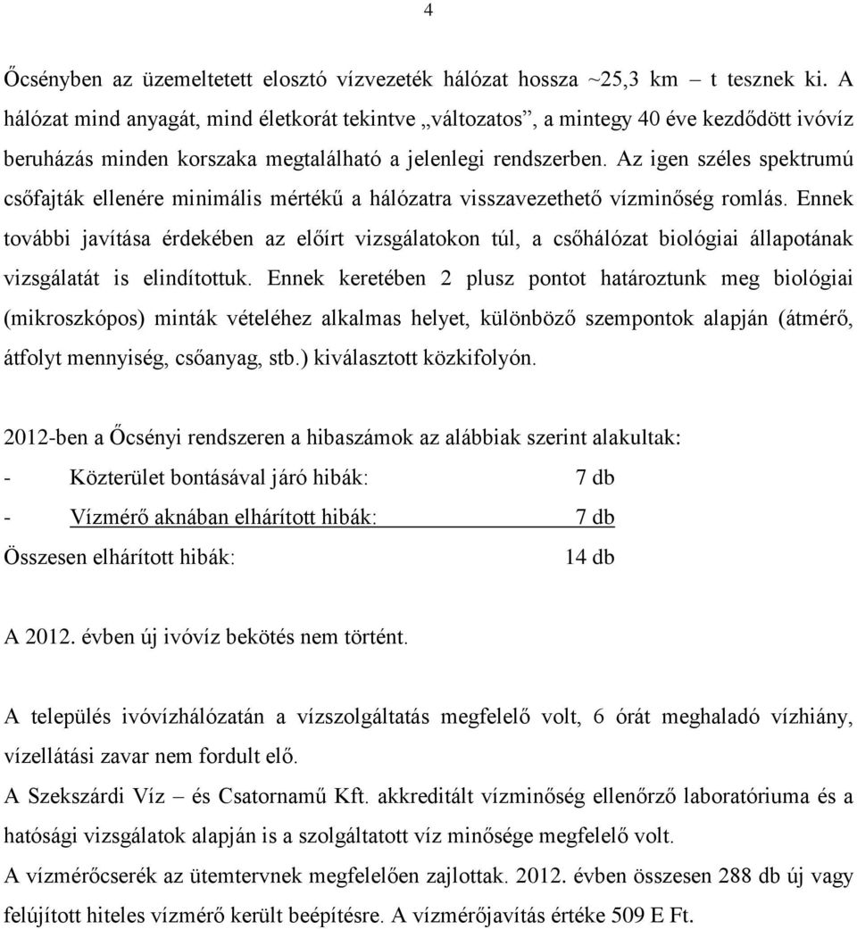 Az igen széles spektrumú csőfajták ellenére minimális mértékű a hálózatra visszavezethető vízminőség romlás.