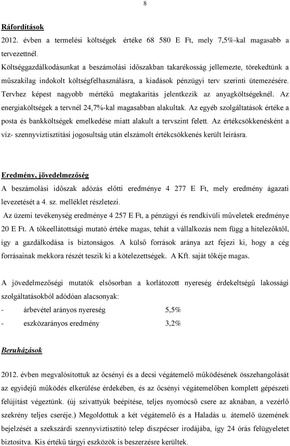 Tervhez képest nagyobb mértékű megtakarítás jelentkezik az anyagköltségeknél. Az energiaköltségek a tervnél 24,7%-kal magasabban alakultak.