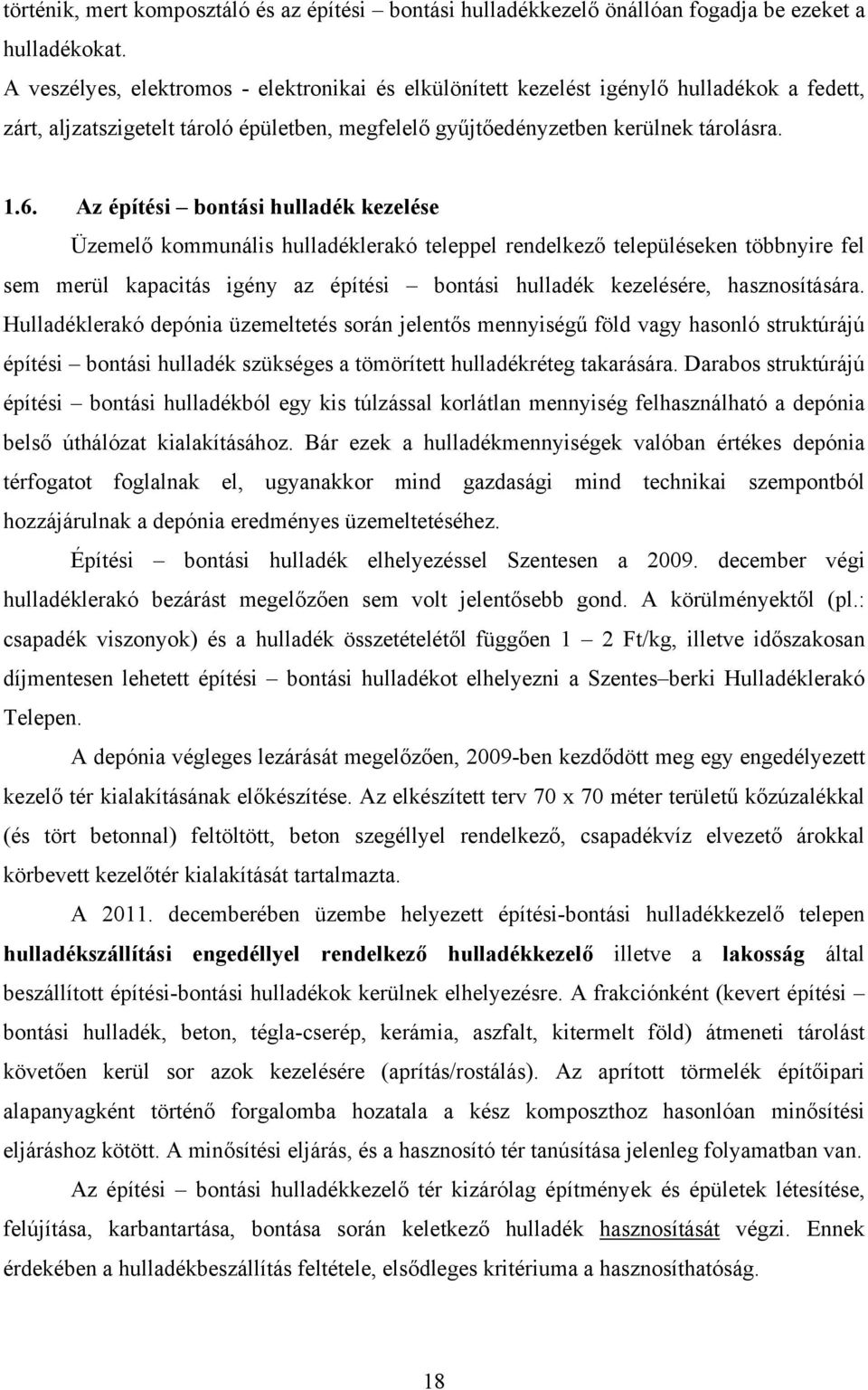 Az építési bontási hulladék kezelése Üzemelő kommunális hulladéklerakó teleppel rendelkező településeken többnyire fel sem merül kapacitás igény az építési bontási hulladék kezelésére, hasznosítására.