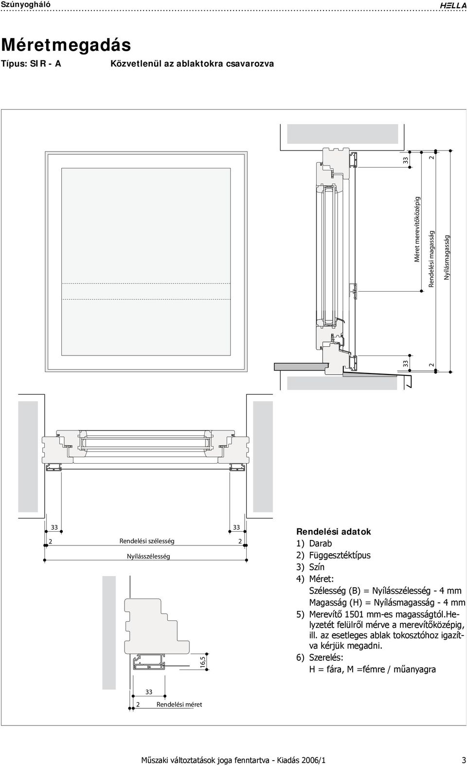 Magasság (H) = Nyílásmagasság - 4 mm 5) Merevítő 1501 mm-es magasságtól.helyzetét felülről mérve a merevítőközépig, ill.