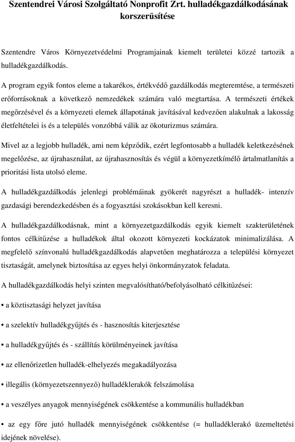 A természeti értékek megőrzésével és a környezeti elemek állapotának javításával kedvezően alakulnak a lakosság életfeltételei is és a település vonzóbbá válik az ökoturizmus számára.